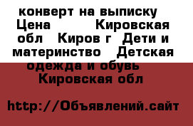 конверт на выписку › Цена ­ 650 - Кировская обл., Киров г. Дети и материнство » Детская одежда и обувь   . Кировская обл.